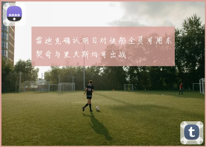 雷迪克确认明日对快船全员可用东契奇与里夫斯均可出战